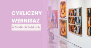 Żywa Galeria w Słodkich Babkach – już 13 sierpnia zapraszamy na wyjątkowy wernisaż